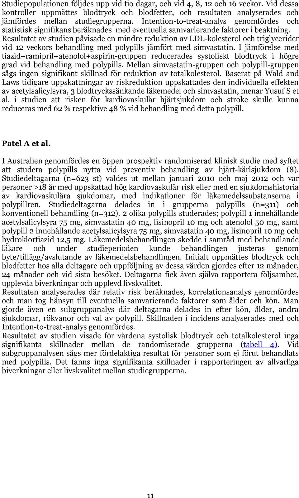 Resultatet av studien påvisade en mindre reduktion av LDL-kolesterol och triglycerider vid 12 veckors behandling med polypills jämfört med simvastatin.