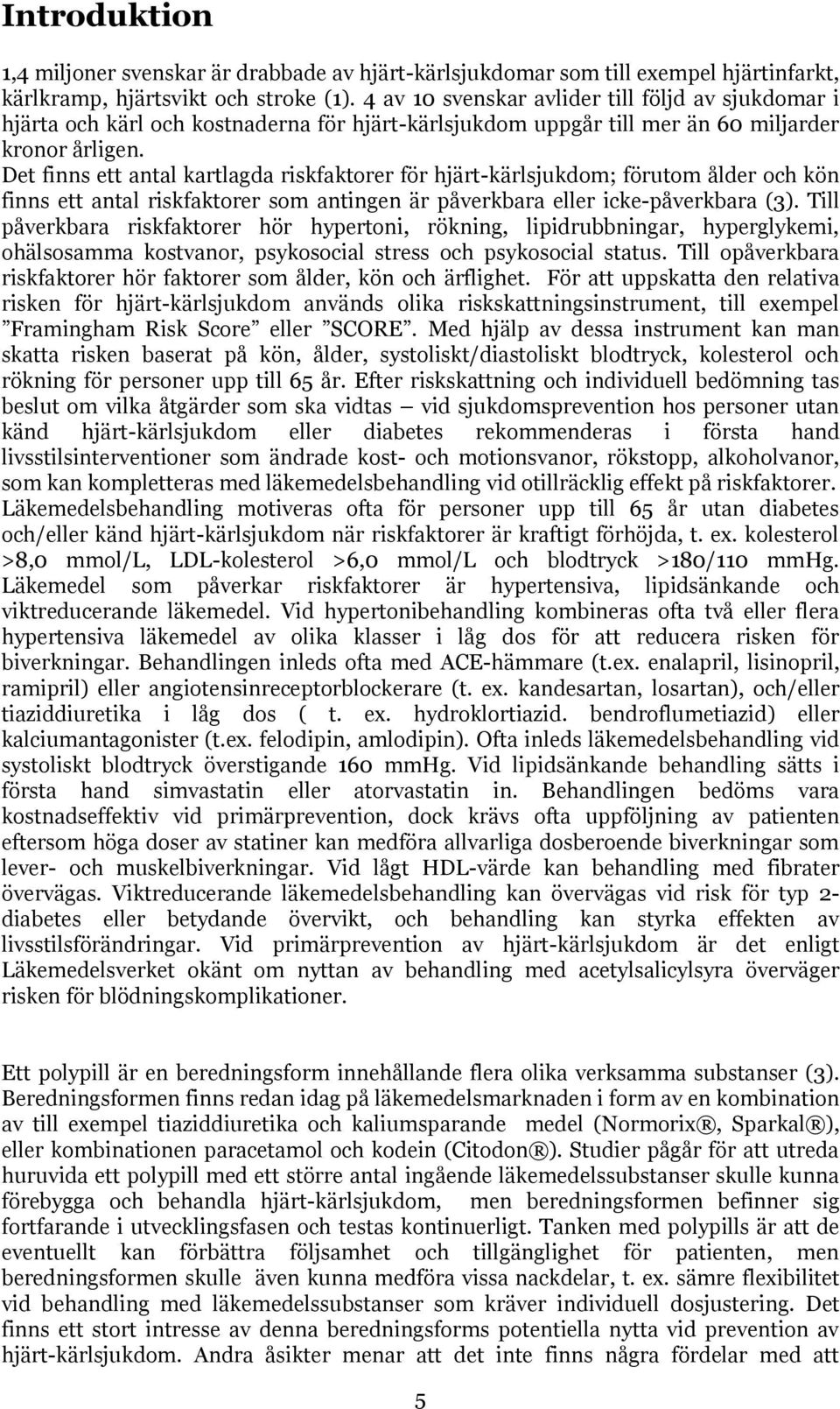 Det finns ett antal kartlagda riskfaktorer för hjärt-kärlsjukdom; förutom ålder och kön finns ett antal riskfaktorer som antingen är påverkbara eller icke-påverkbara (3).