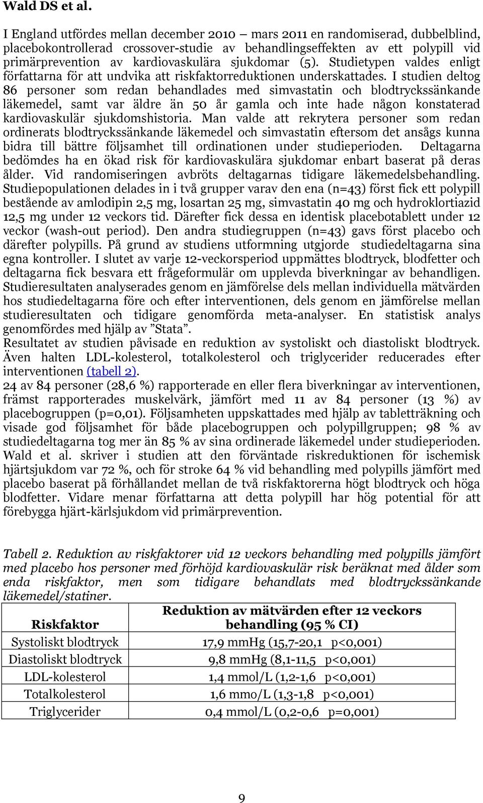 sjukdomar (5). Studietypen valdes enligt författarna för att undvika att riskfaktorreduktionen underskattades.