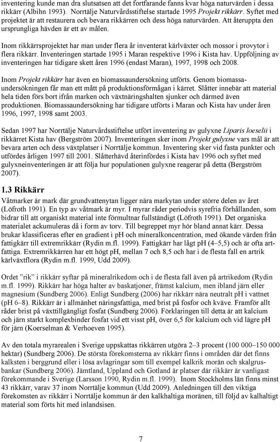 Inom rikkärrsprojektet har man under flera år inventerat kärlväxter och mossor i provytor i flera rikkärr. Inventeringen startade 1995 i Maran respektive i Kista hav.