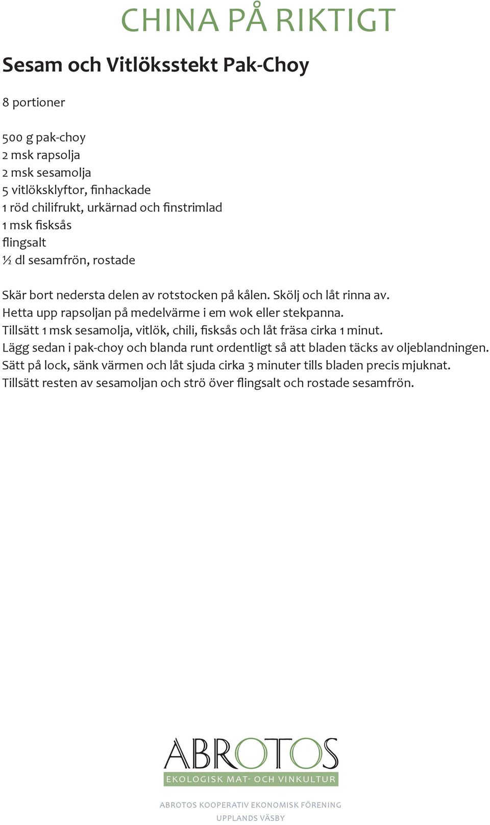 Hetta upp rapsoljan på medelvärme i em wok eller stekpanna. Tillsätt 1 msk sesamolja, vitlök, chili, fisksås och låt fräsa cirka 1 minut.