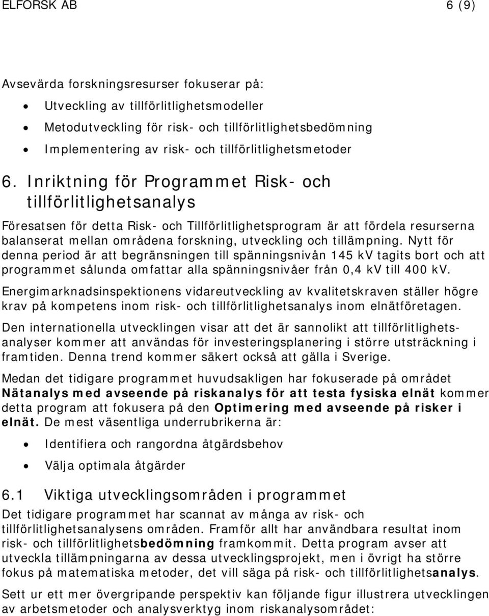 Inriktning för Programmet Risk- och tillförlitlighetsanalys Föresatsen för detta Risk- och Tillförlitlighetsprogram är att fördela resurserna balanserat mellan områdena forskning, utveckling och