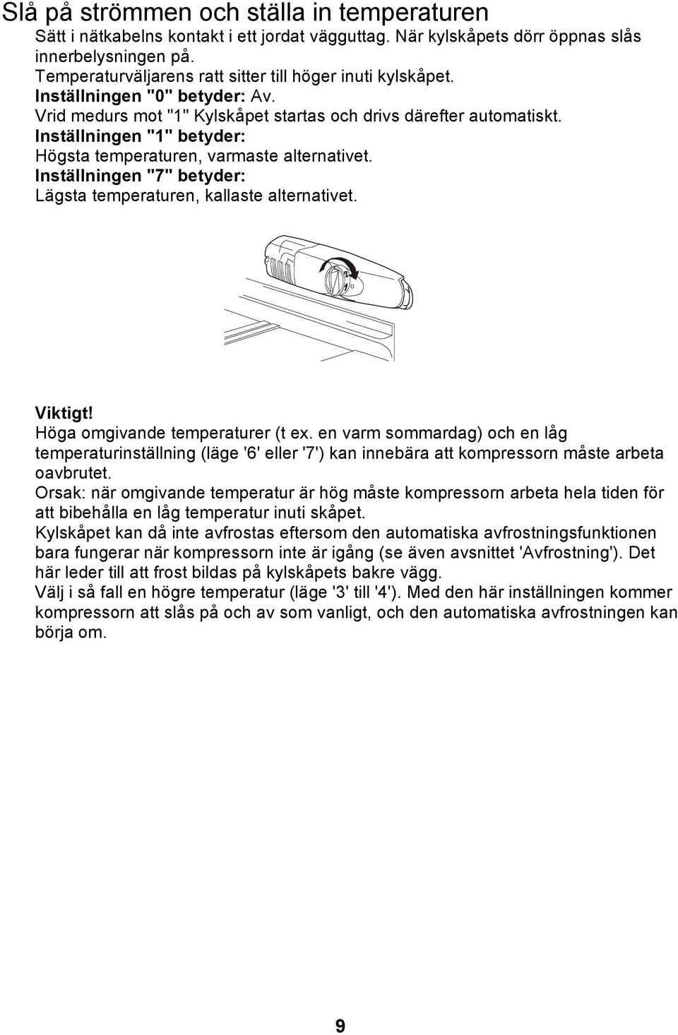 Inställningen "1" betyder: Högsta temperaturen, varmaste alternativet. Inställningen "7" betyder: Lägsta temperaturen, kallaste alternativet. Viktigt! Höga omgivande temperaturer (t ex.