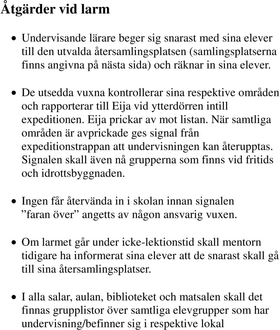 När samtliga områden är avprickade ges signal från expeditionstrappan att undervisningen kan återupptas. Signalen skall även nå grupperna som finns vid fritids och idrottsbyggnaden.