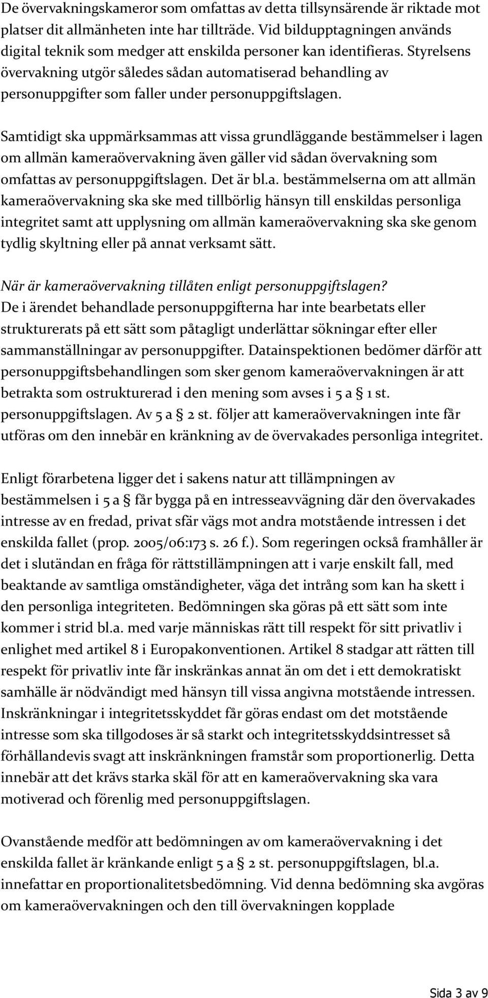 Styrelsens övervakning utgör således sådan automatiserad behandling av personuppgifter som faller under personuppgiftslagen.