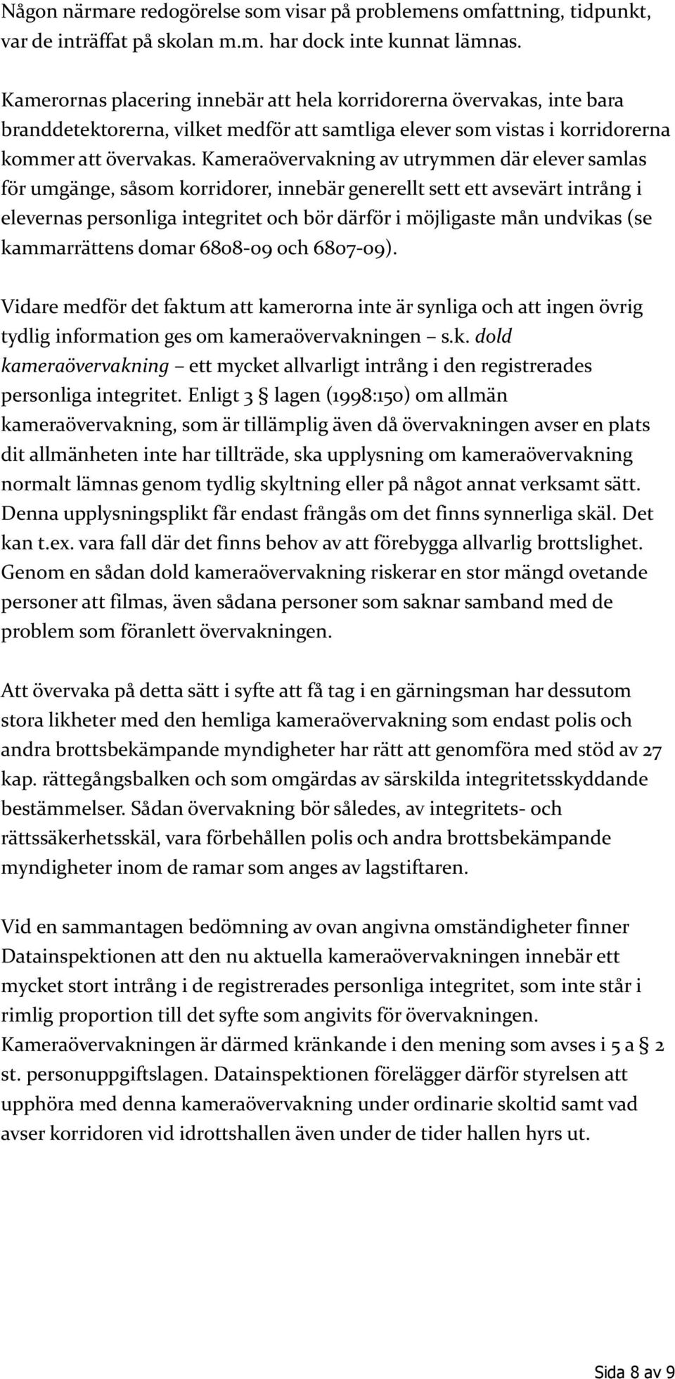 Kameraövervakning av utrymmen där elever samlas för umgänge, såsom korridorer, innebär generellt sett ett avsevärt intrång i elevernas personliga integritet och bör därför i möjligaste mån undvikas