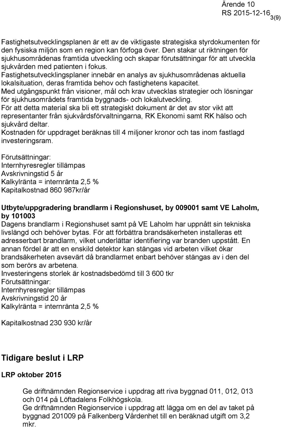 Fastighetsutvecklingsplaner innebär en analys av sjukhusområdenas aktuella lokalsituation, deras framtida behov och fastighetens kapacitet.