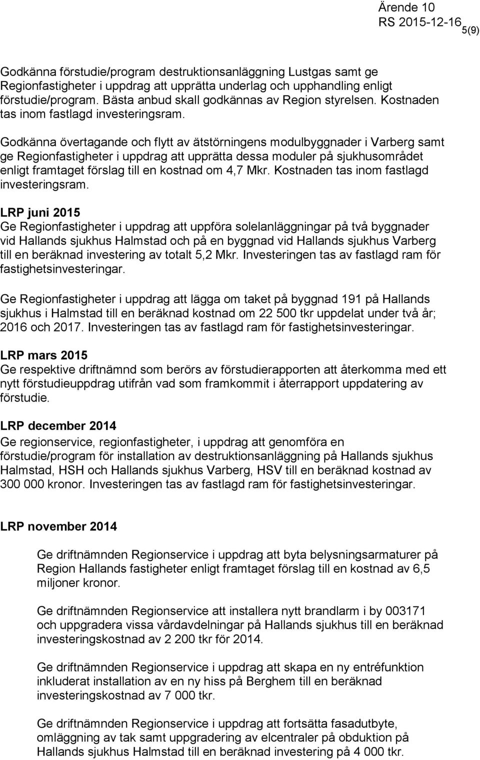 Godkänna övertagande och flytt av ätstörningens modulbyggnader i Varberg samt ge Regionfastigheter i uppdrag att upprätta dessa moduler på sjukhusområdet enligt framtaget förslag till en kostnad om