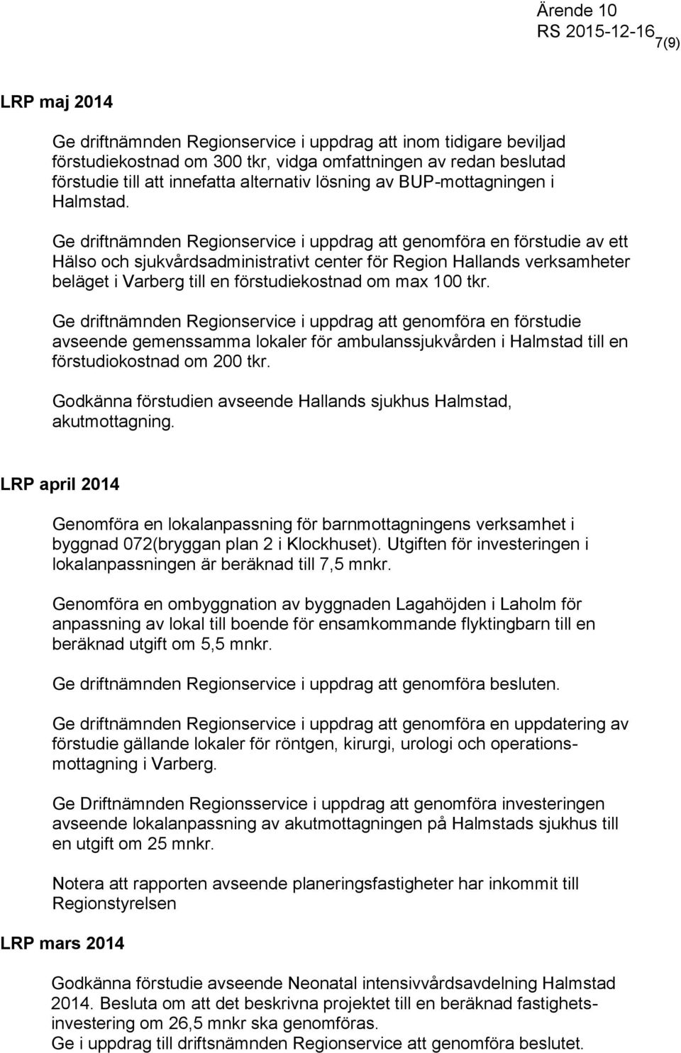 Ge driftnämnden Regionservice i uppdrag att genomföra en förstudie av ett Hälso och sjukvårdsadministrativt center för Region Hallands verksamheter beläget i Varberg till en förstudiekostnad om max