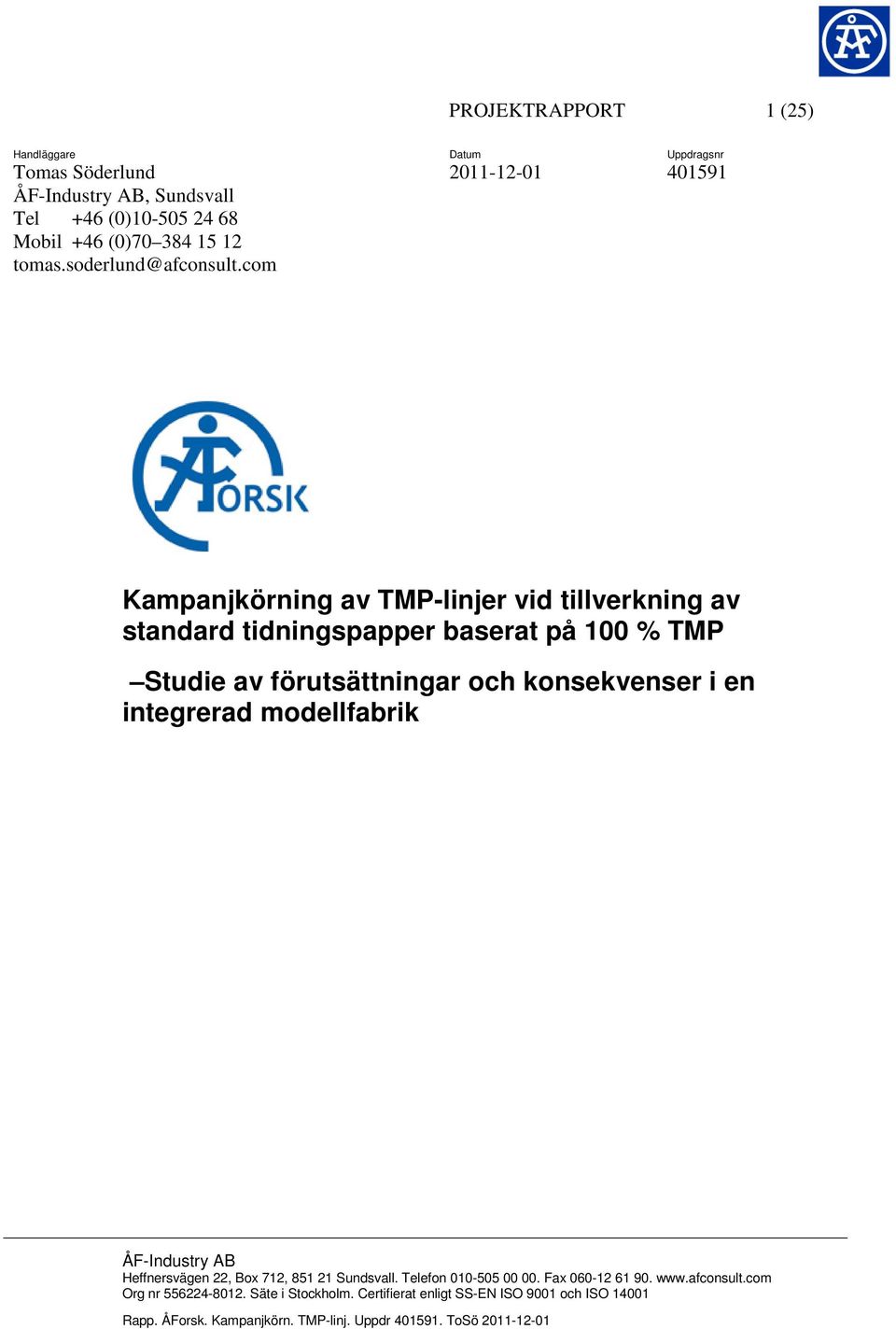 förutsättningar och konsekvenser i en integrerad modellfabrik ÅF-Industry AB Heffnersvägen 22, Box 712, 851 21 Sundsvall. Telefon 010-505 00 00.