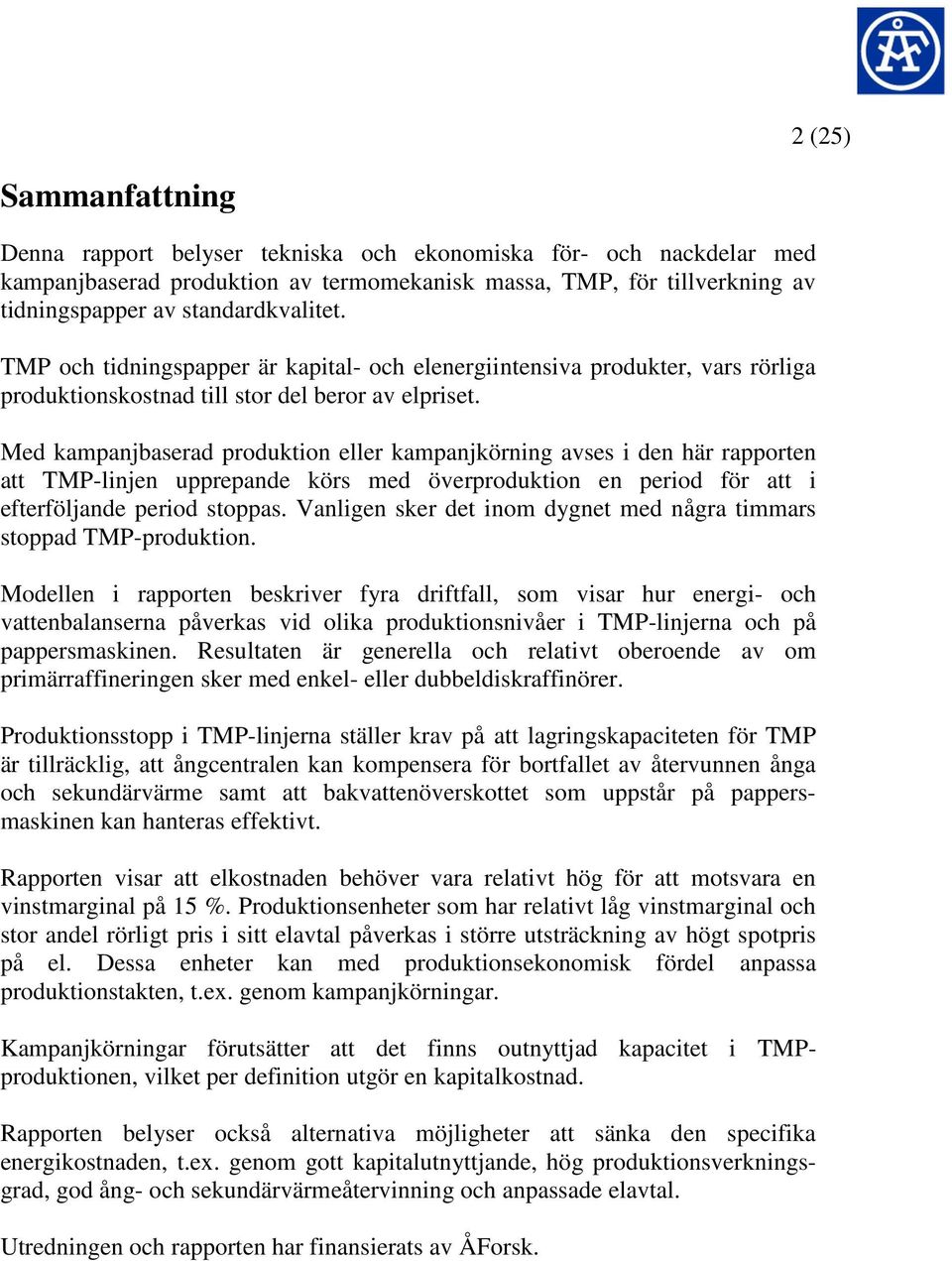 Med kampanjbaserad produktion eller kampanjkörning avses i den här rapporten att TMP-linjen upprepande körs med överproduktion en period för att i efterföljande period stoppas.