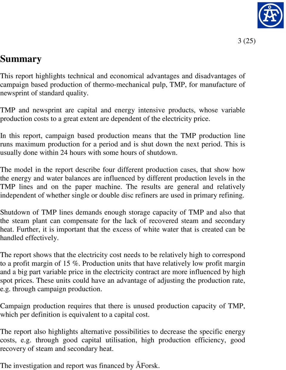 In this report, campaign based production means that the TMP production line runs maximum production for a period and is shut down the next period.