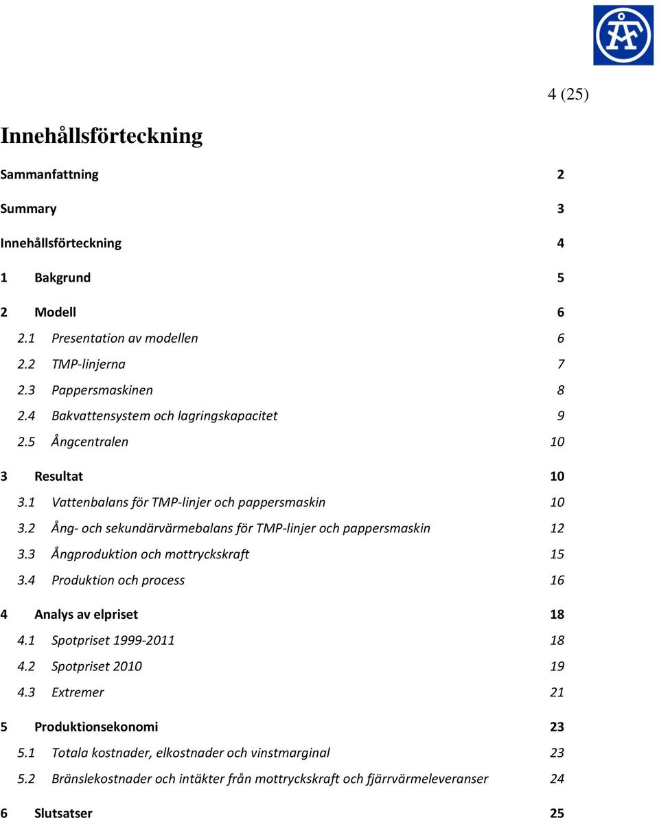 2 Ång- och sekundärvärmebalans för TMP-linjer och pappersmaskin 12 3.3 Ångproduktion och mottryckskraft 15 3.4 Produktion och process 16 4 Analys av elpriset 18 4.