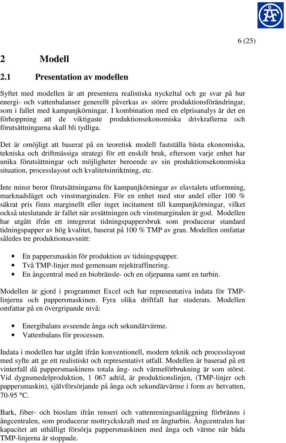 med kampanjkörningar. I kombination med en elprisanalys är det en förhoppning att de viktigaste produktionsekonomiska drivkrafterna och förutsättningarna skall bli tydliga.