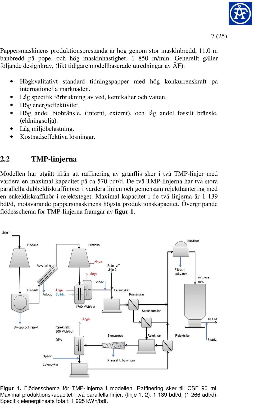 Låg specifik förbrukning av ved, kemikalier och vatten. Hög energieffektivitet. Hög andel biobränsle, (internt, externt), och låg andel fossilt bränsle, (eldningsolja). Låg miljöbelastning.