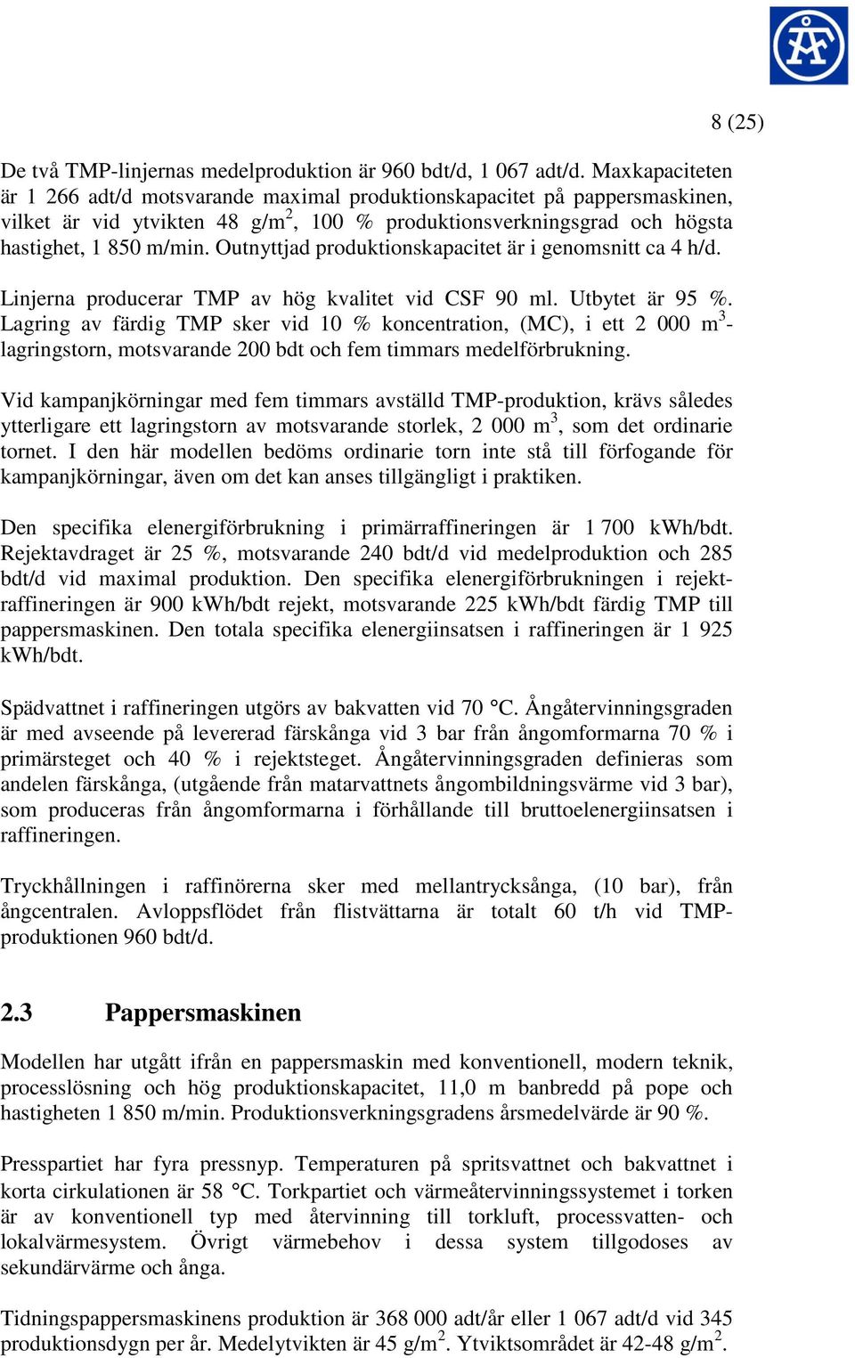 Outnyttjad produktionskapacitet är i genomsnitt ca 4 h/d. Linjerna producerar TMP av hög kvalitet vid CSF 90 ml. Utbytet är 95 %.