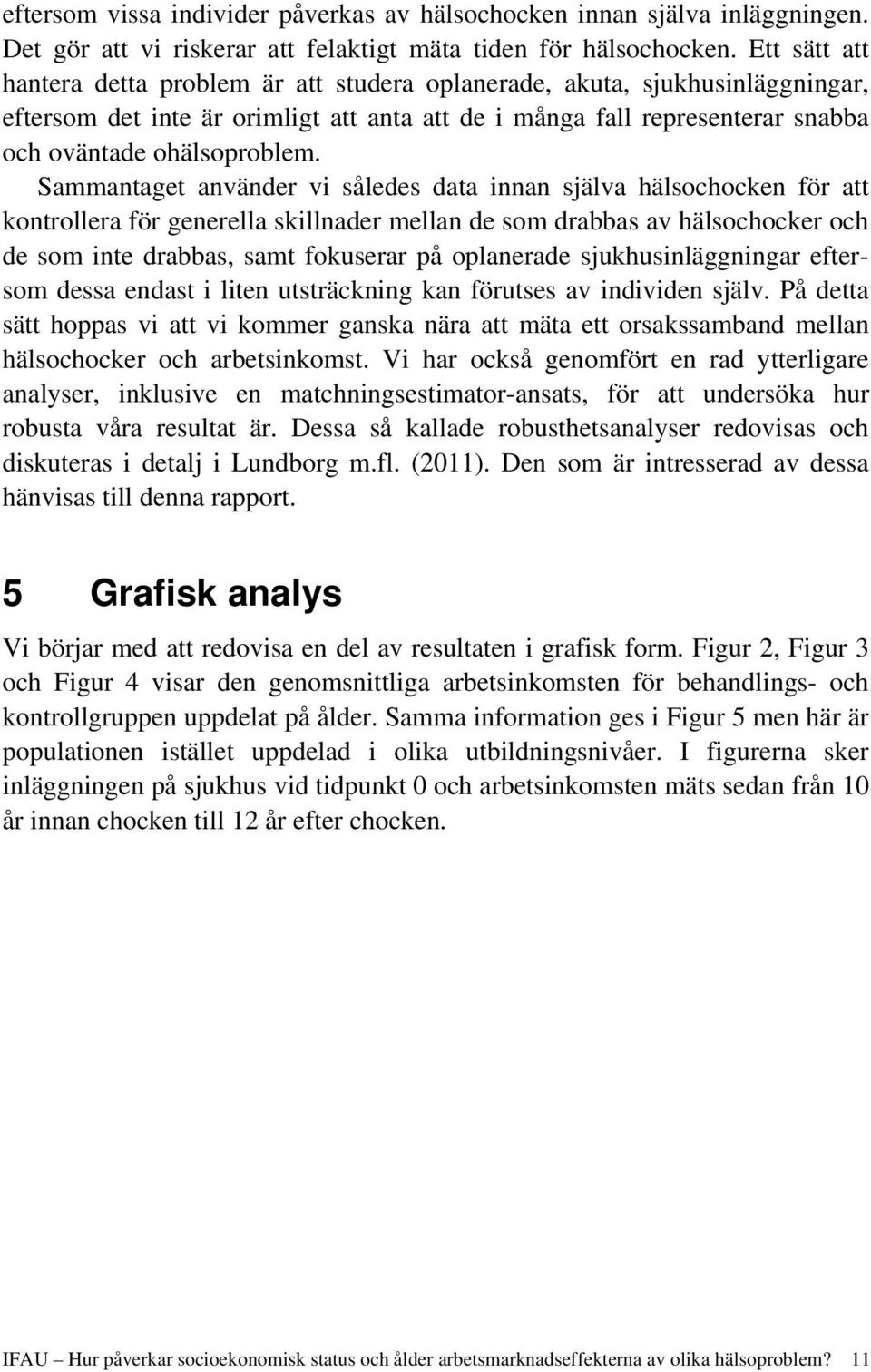 Sammantaget använder vi således data innan själva hälsochocken för att kontrollera för generella skillnader mellan de som drabbas av hälsochocker och de som inte drabbas, samt fokuserar på oplanerade