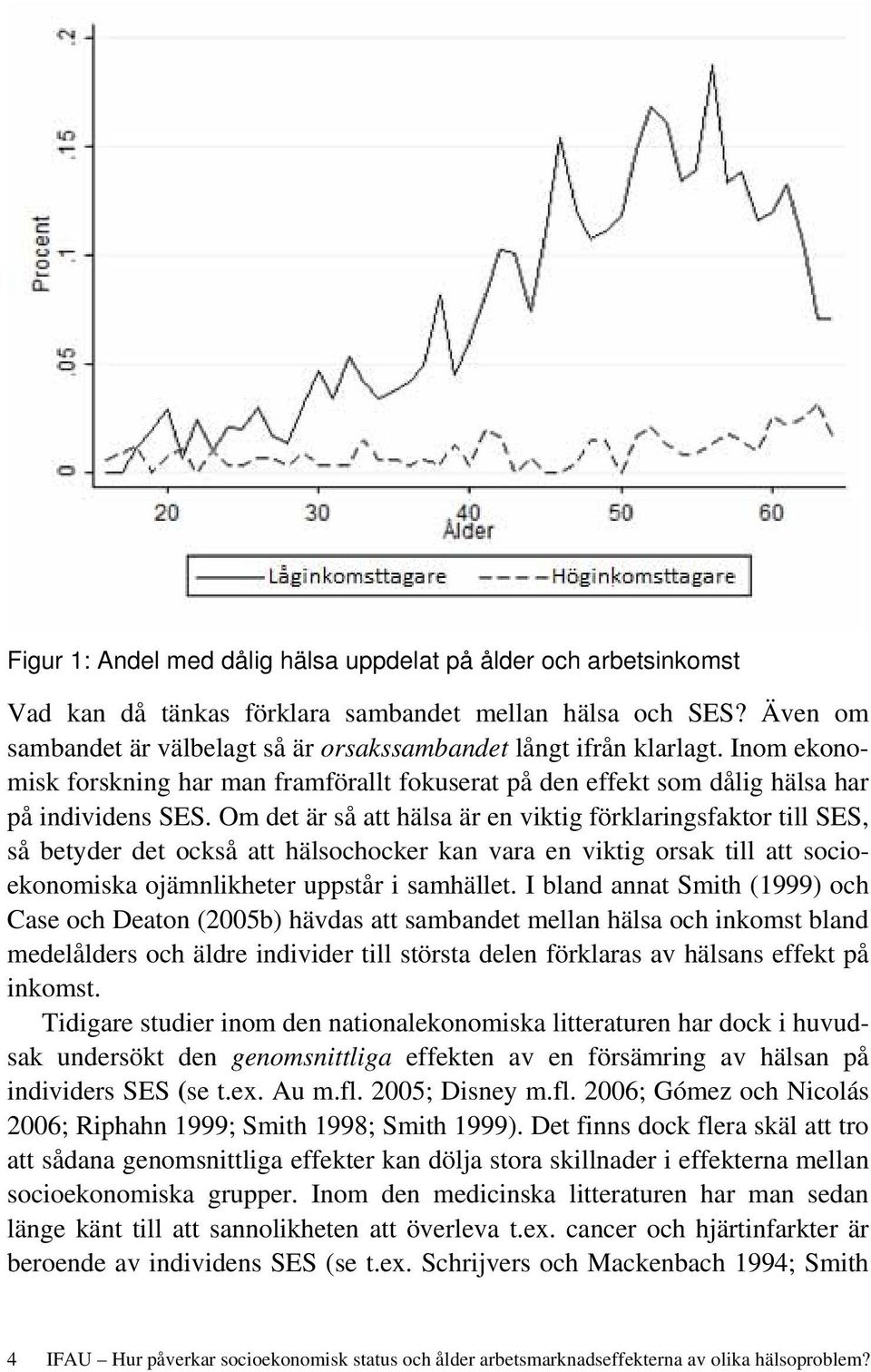 Om det är så att hälsa är en viktig förklaringsfaktor till SES, så betyder det också att hälsochocker kan vara en viktig orsak till att socioekonomiska ojämnlikheter uppstår i samhället.