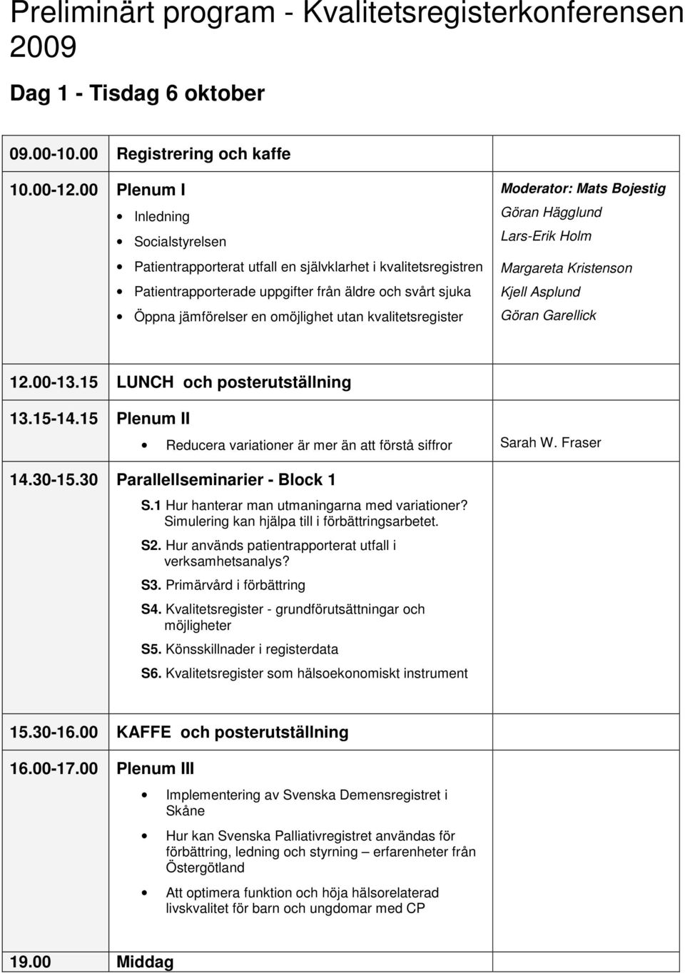 kvalitetsregister Moderator: Mats Bojestig Göran Hägglund Lars-Erik Holm Margareta Kristenson Kjell Asplund Göran Garellick 12.00-13.15 LUNCH och posterutställning 13.15-14.