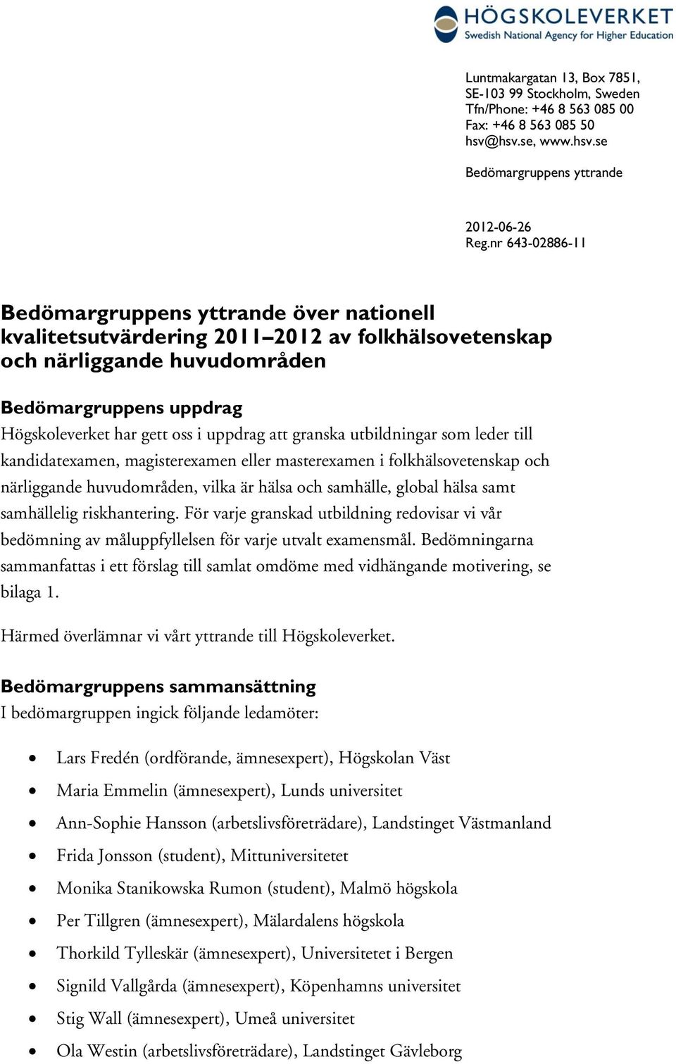 att granska utbildningar som leder till kandidatexamen, magisterexamen eller masterexamen i folkhälsovetenskap och närliggande huvudområden, vilka är hälsa och samhälle, global hälsa samt samhällelig