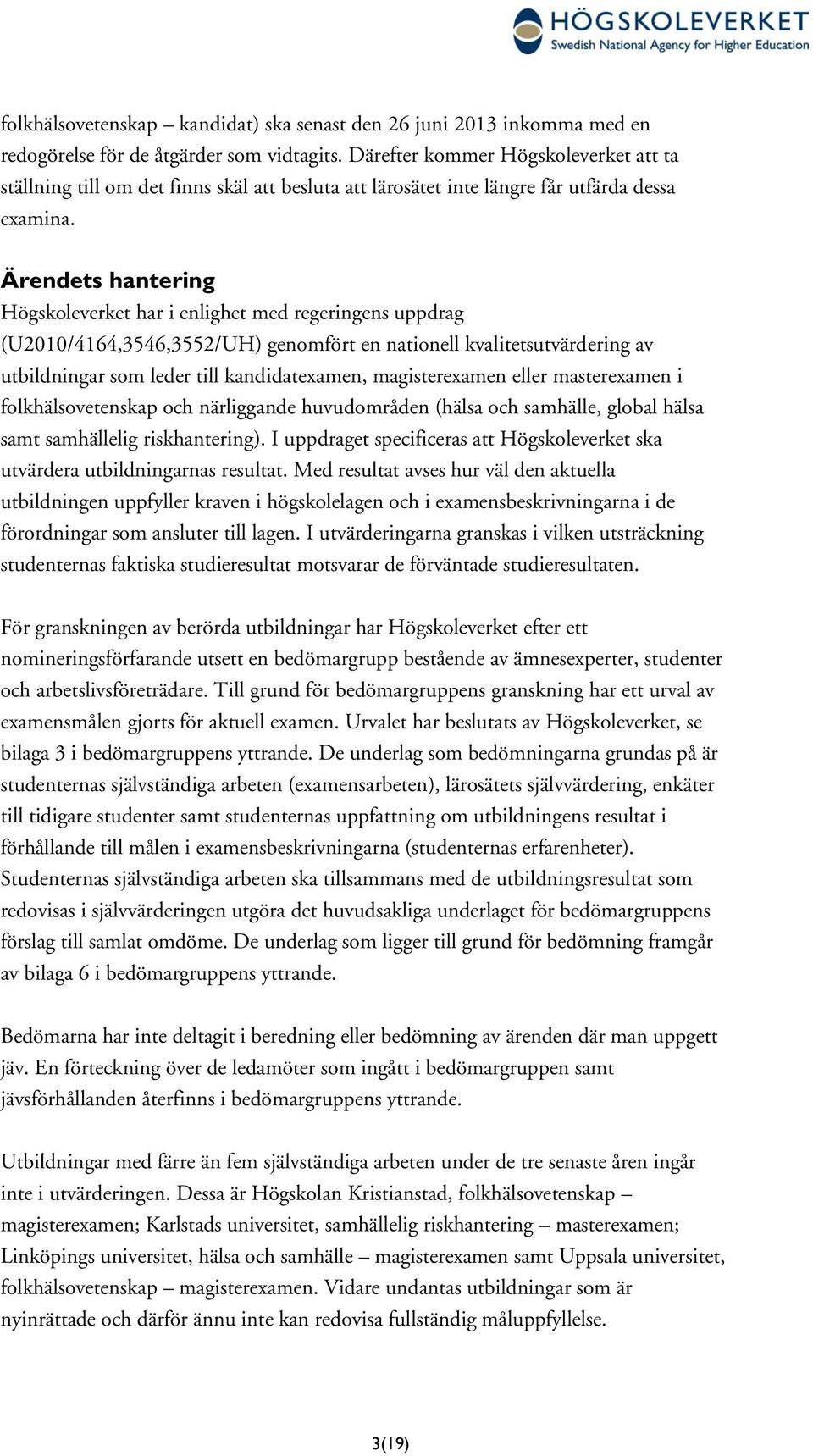 Ärendets hantering Högskoleverket har i enlighet med regeringens uppdrag (U2010/4164,3546,3552/UH) genomfört en nationell kvalitetsutvärdering av utbildningar som leder till kandidatexamen,