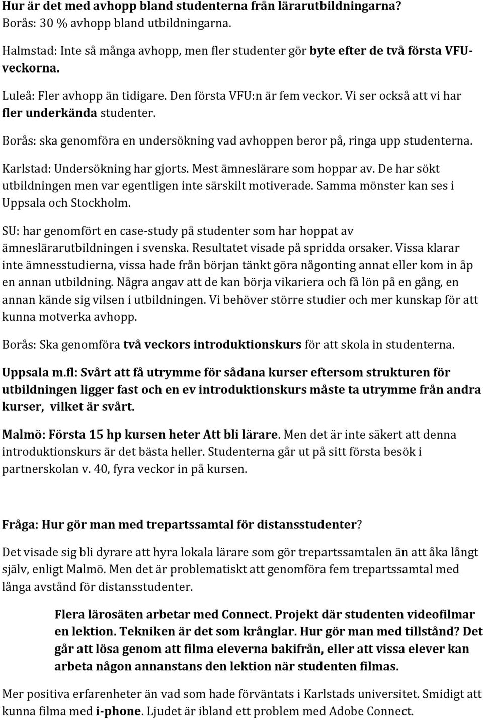 Karlstad: Undersökning har gjorts. Mest ämneslärare som hoppar av. De har sökt utbildningen men var egentligen inte särskilt motiverade. Samma mönster kan ses i Uppsala och Stockholm.