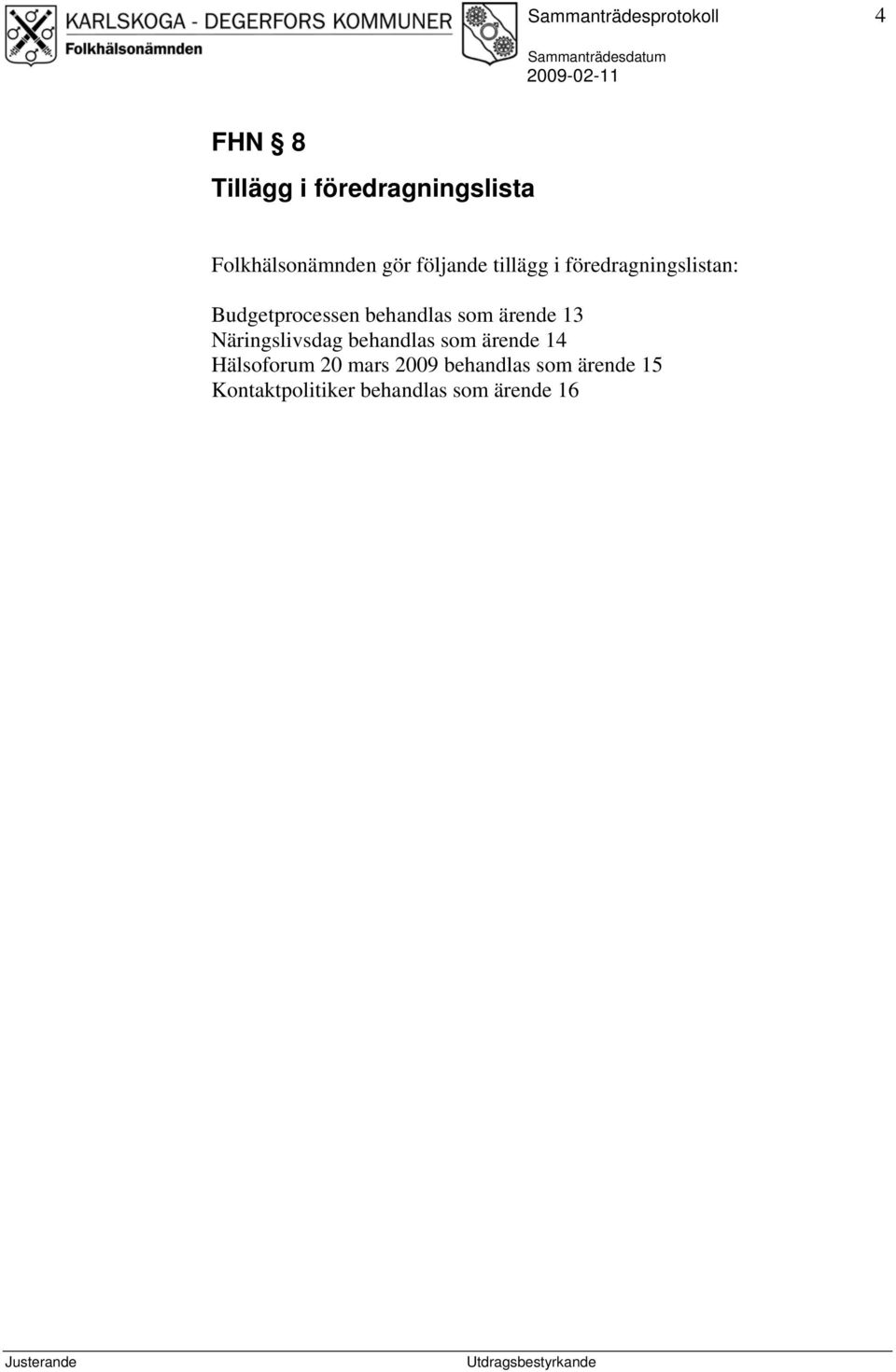 Budgetprocessen behandlas som ärende 13 Näringslivsdag behandlas som