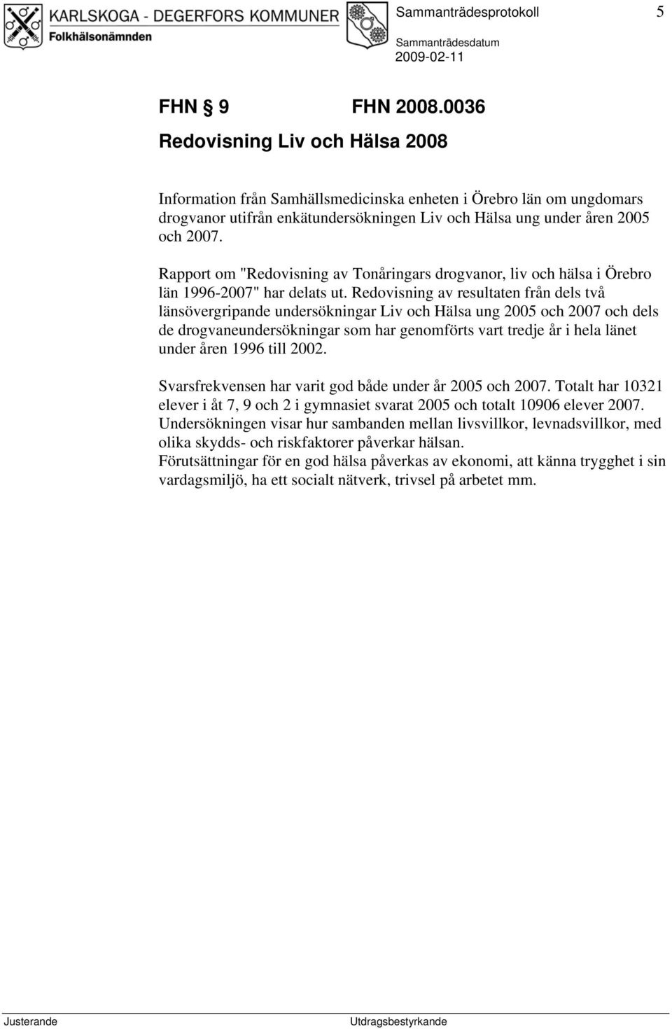 Rapport om "Redovisning av Tonåringars drogvanor, liv och hälsa i Örebro län 1996-2007" har delats ut.