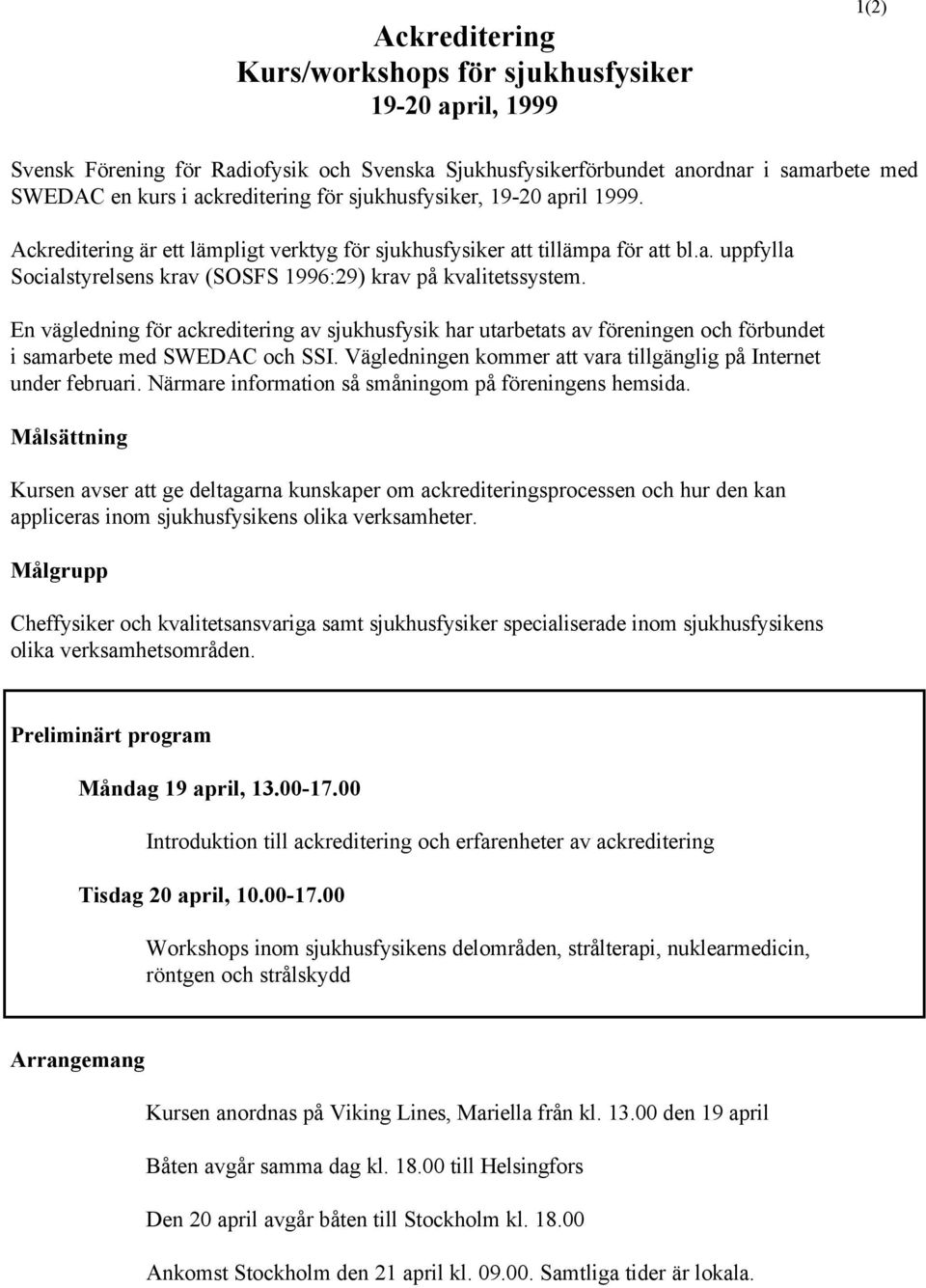 En vägledning för ackreditering av sjukhusfysik har utarbetats av föreningen och förbundet i samarbete med SWEDAC och SSI. Vägledningen kommer att vara tillgänglig på Internet under februari.