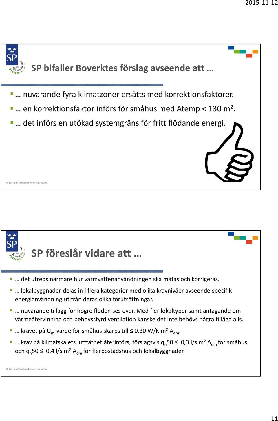 lokalbyggnader delas in i flera kategorier med olika kravnivåer avseende specifik energianvändning utifrån deras olika förutsättningar. nuvarande tillägg för högre flöden ses över.