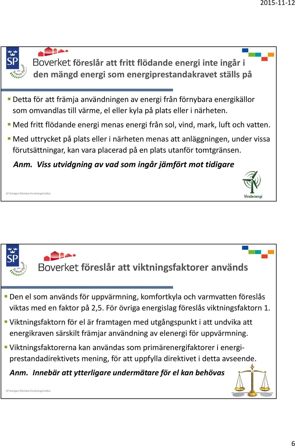 Med uttrycket på plats eller i närheten menas att anläggningen, under vissa förutsättningar, kan vara placerad på en plats utanför tomtgränsen. Anm.