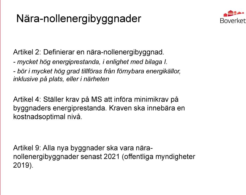 - bör i mycket hög grad tillföras från förnybara energikällor, inklusive på plats, eller i närheten Artikel 4: