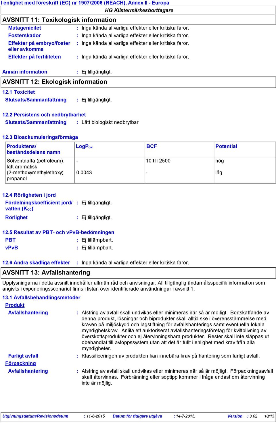 1 Toxicitet 12.2 Persistens och nedbrytbarhet Lätt biologiskt nedbrytbar 12.