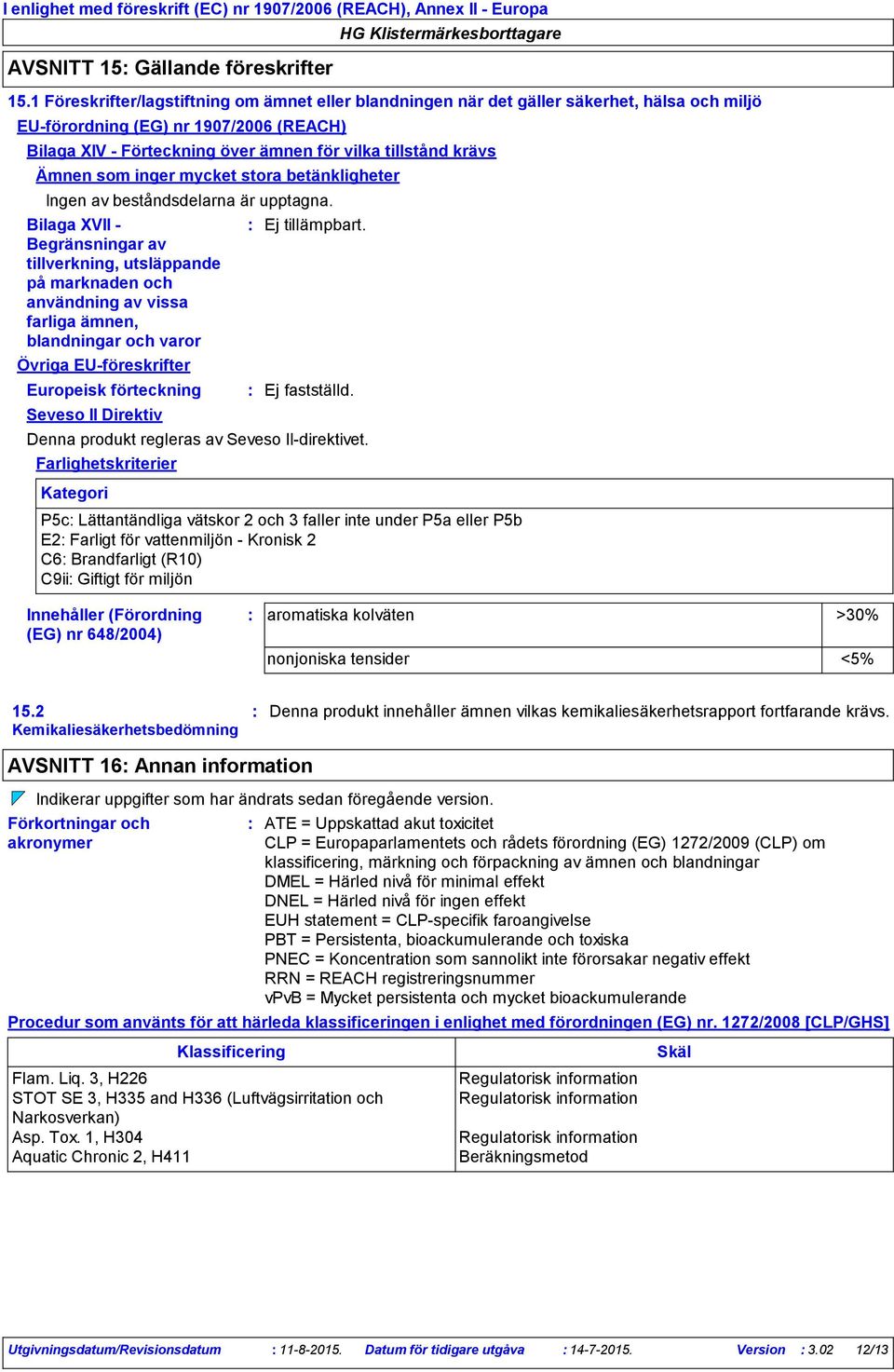 1 Föreskrifter/lagstiftning om ämnet eller blandningen när det gäller säkerhet, hälsa och miljö EU-förordning (EG) nr 1907/2006 (REACH) Bilaga XIV - Förteckning över ämnen för vilka tillstånd krävs