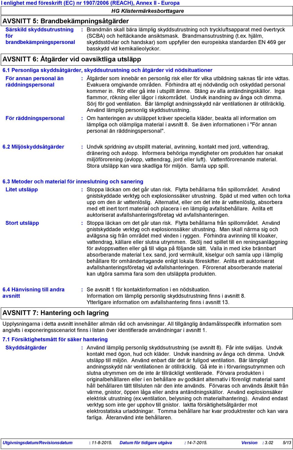 1 Personliga skyddsåtgärder, skyddsutrustning och åtgärder vid nödsituationer För annan personal än räddningspersonal För räddningspersonal Åtgärder som innebär en personlig risk eller för vilka