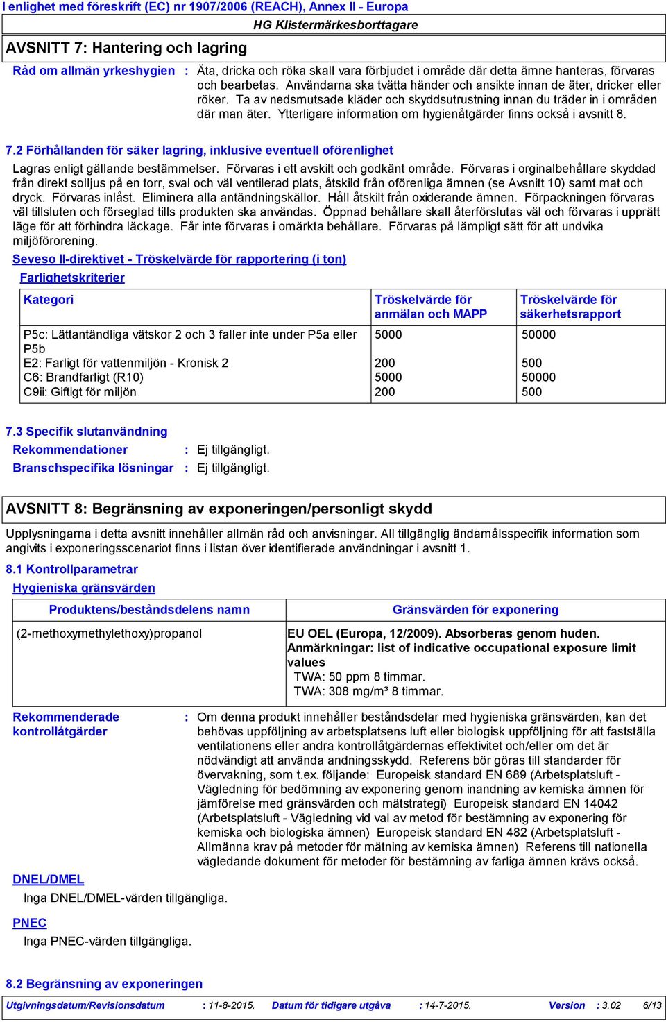 Ytterligare information om hygienåtgärder finns också i avsnitt 8. 7.2 Förhållanden för säker lagring, inklusive eventuell oförenlighet Lagras enligt gällande bestämmelser.