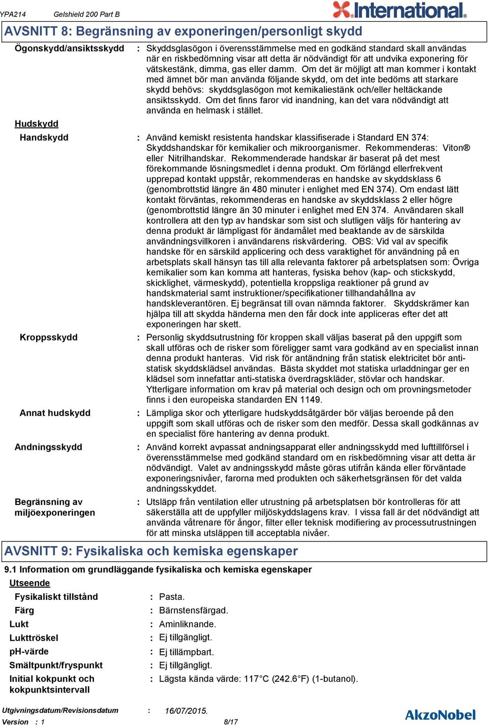 undvika exponering för vätskestänk, dimma, gas eller damm.