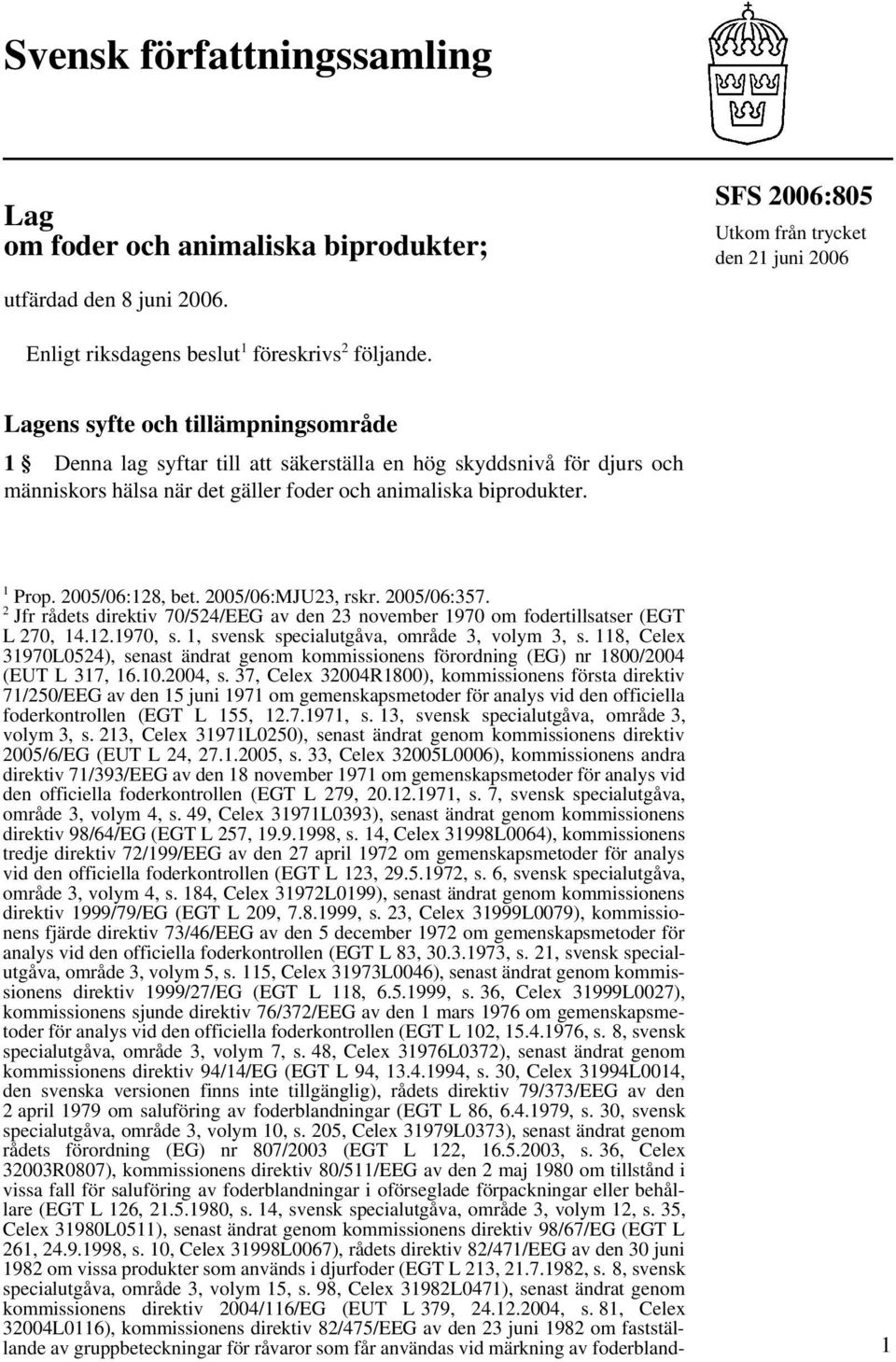 2005/06:MJU23, rskr. 2005/06:357. 2 Jfr rådets direktiv 70/524/EEG av den 23 november 1970 om fodertillsatser (EGT L 270, 14.12.1970, s. 1, svensk specialutgåva, område 3, volym 3, s.