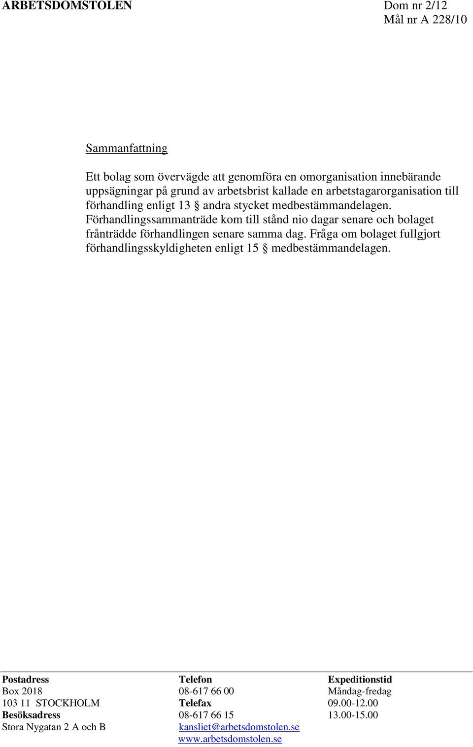 Förhandlingssammanträde kom till stånd nio dagar senare och bolaget frånträdde förhandlingen senare samma dag.