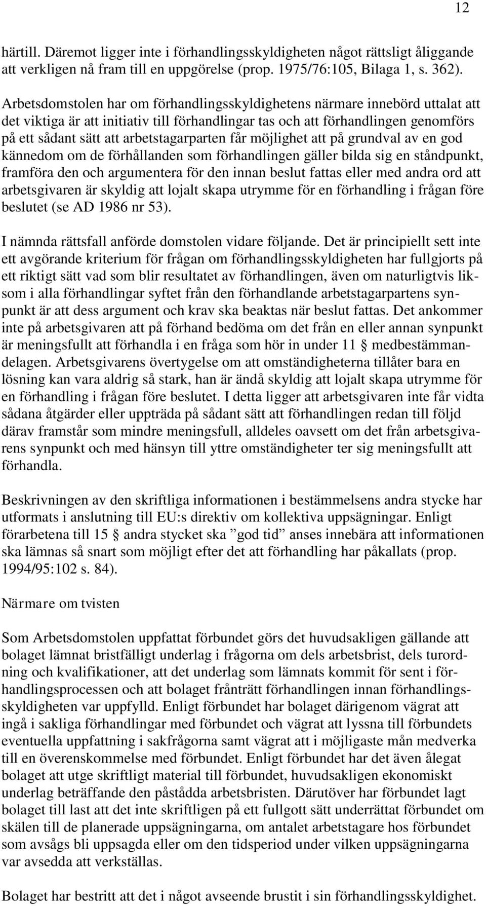 arbetstagarparten får möjlighet att på grundval av en god kännedom om de förhållanden som förhandlingen gäller bilda sig en ståndpunkt, framföra den och argumentera för den innan beslut fattas eller