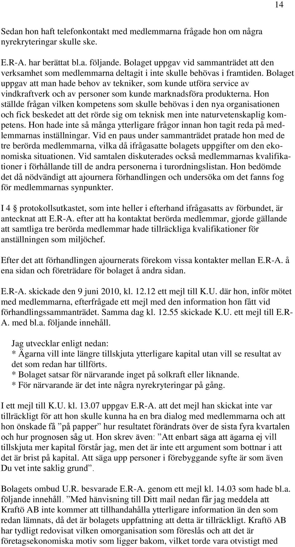 Bolaget uppgav att man hade behov av tekniker, som kunde utföra service av vindkraftverk och av personer som kunde marknadsföra produkterna.