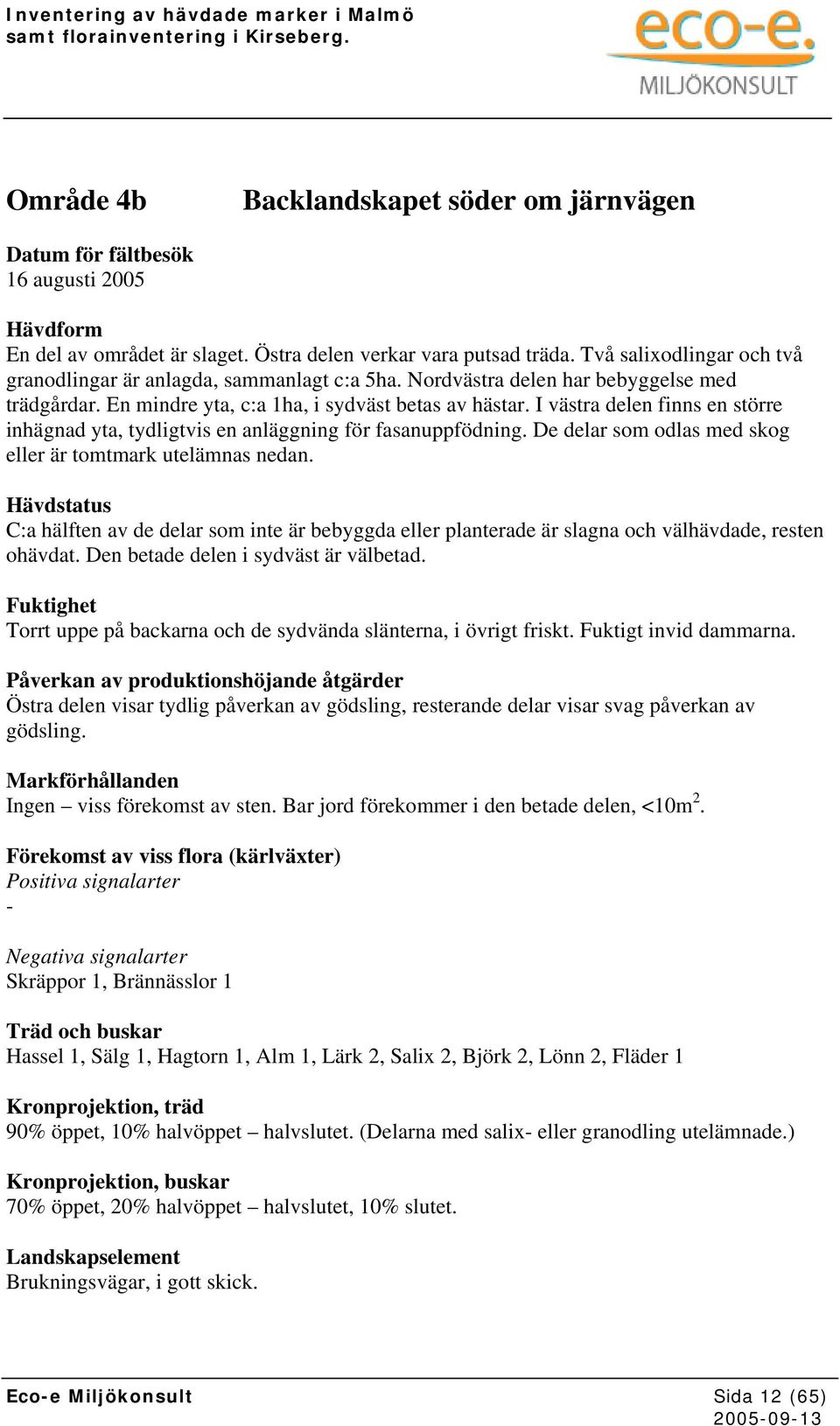 De delar som odlas med skog eller är tomtmark utelämnas nedan. C:a hälften av de delar som inte är bebyggda eller planterade är slagna och välhävdade, resten ohävdat.