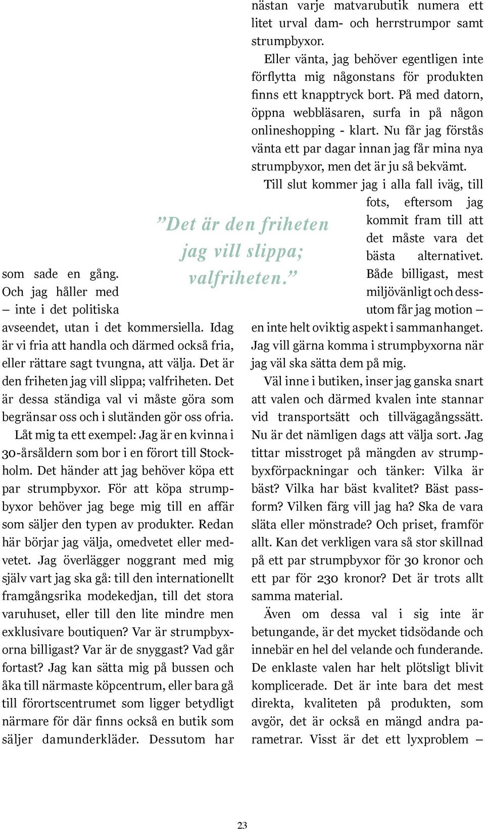 Låt mig ta ett exempel: Jag är en kvinna i 30-årsåldern som bor i en förort till Stockholm. Det händer att jag behöver köpa ett par strumpbyxor.