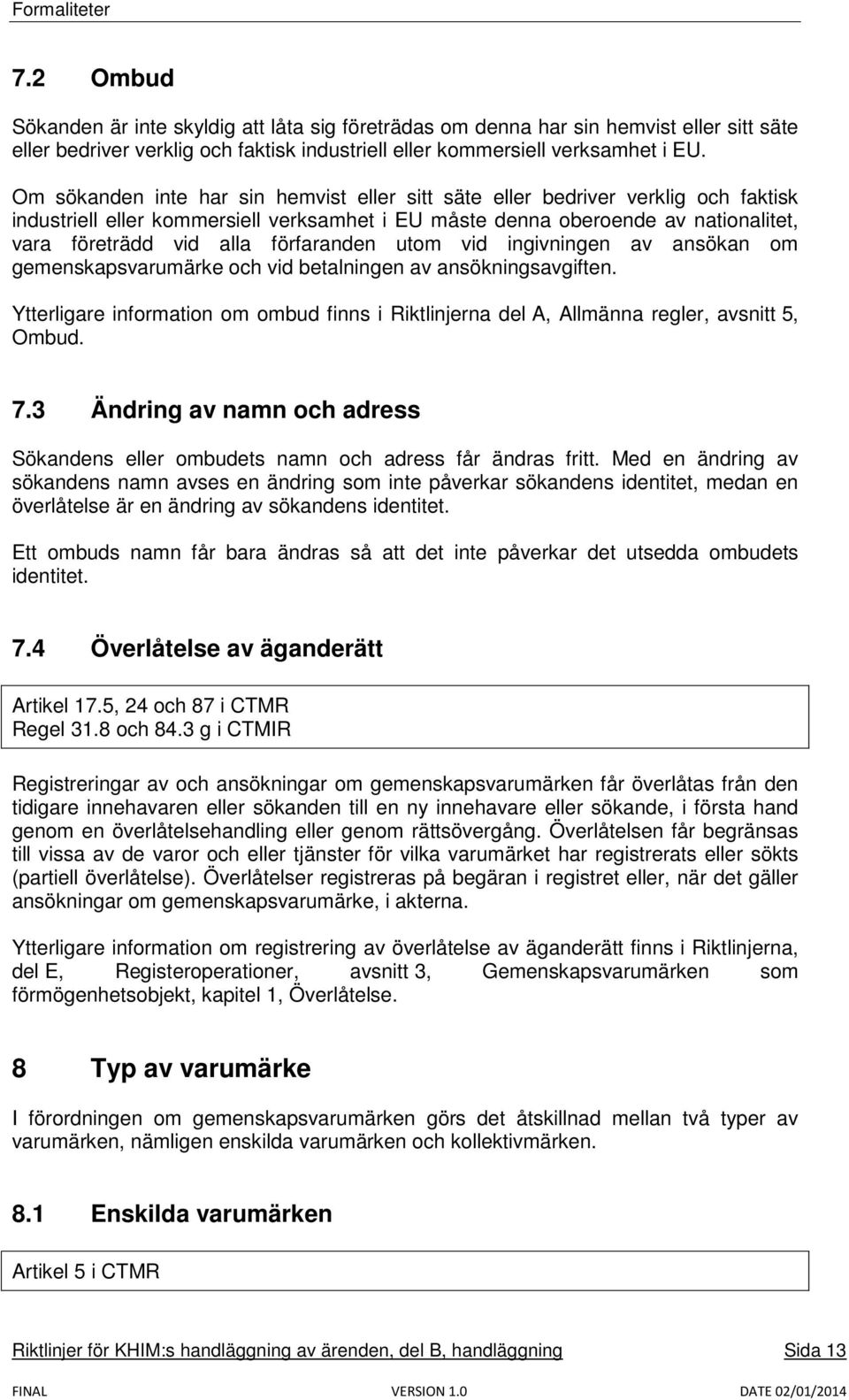 förfaranden utom vid ingivningen av ansökan om gemenskapsvarumärke och vid betalningen av ansökningsavgiften.