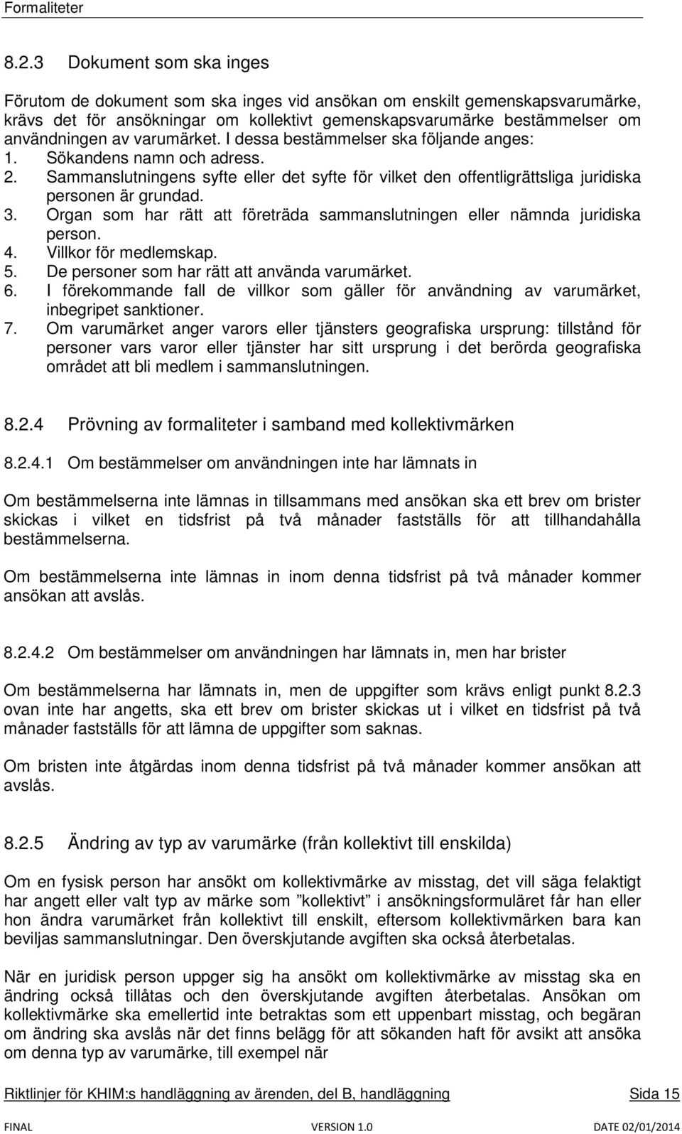 Organ som har rätt att företräda sammanslutningen eller nämnda juridiska person. 4. Villkor för medlemskap. 5. De personer som har rätt att använda varumärket. 6.