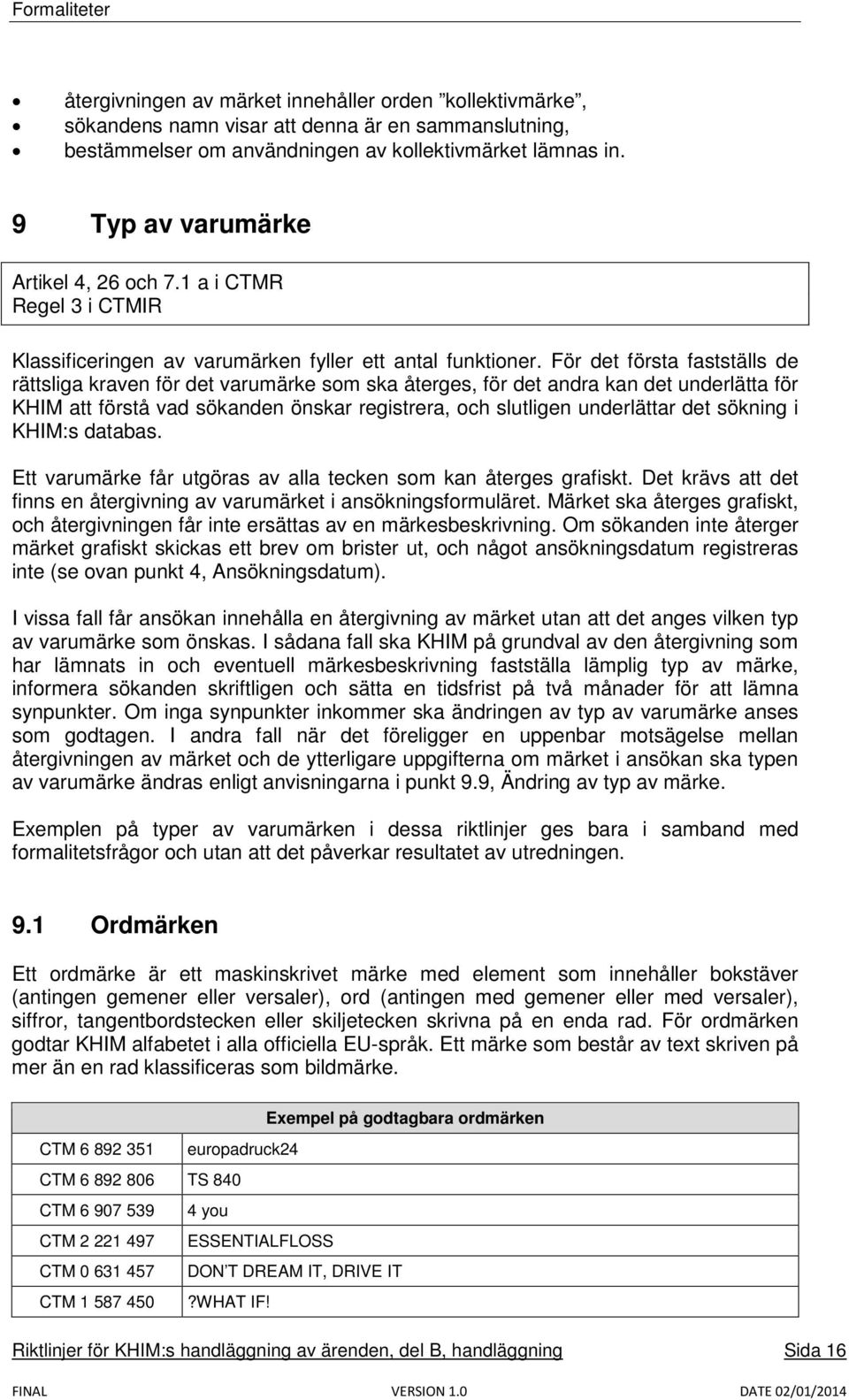 För det första fastställs de rättsliga kraven för det varumärke som ska återges, för det andra kan det underlätta för KHIM att förstå vad sökanden önskar registrera, och slutligen underlättar det