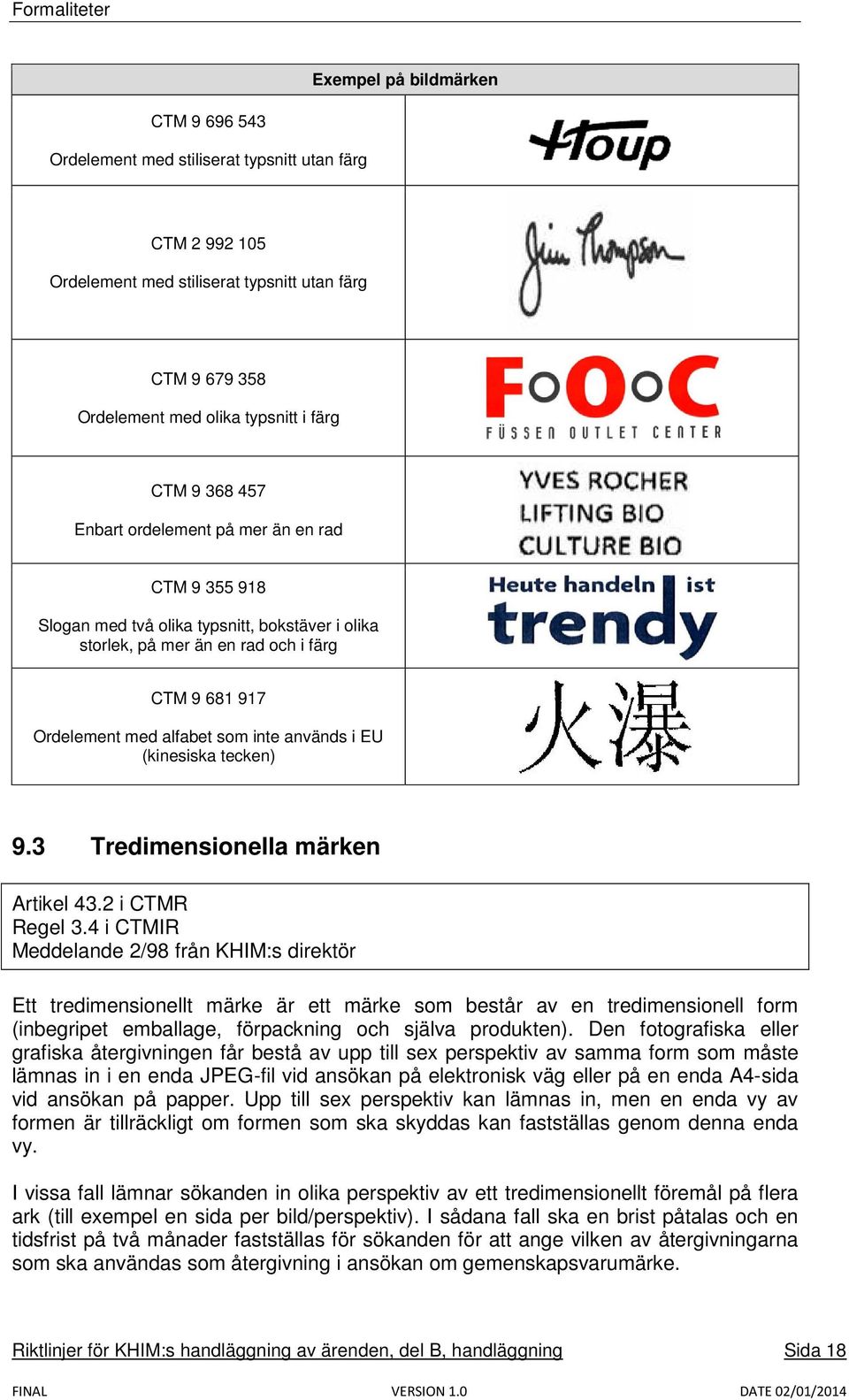 EU (kinesiska tecken) 9.3 Tredimensionella märken Artikel 43.2 i CTMR Regel 3.