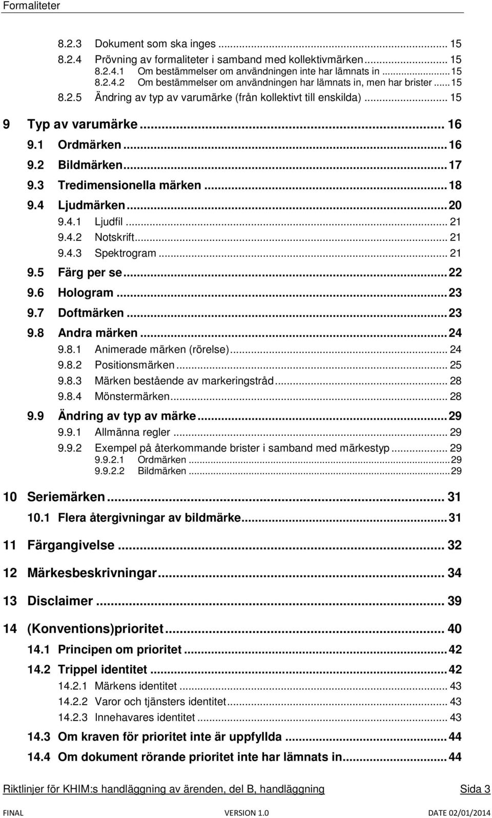 4.1 Ljudfil... 21 9.4.2 Notskrift... 21 9.4.3 Spektrogram... 21 9.5 Färg per se... 22 9.6 Hologram... 23 9.7 Doftmärken... 23 9.8 Andra märken... 24 9.8.1 Animerade märken (rörelse)... 24 9.8.2 Positionsmärken.