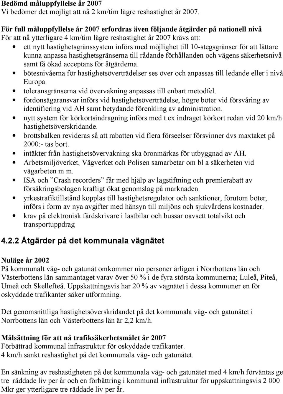 möjlighet till 10-stegsgränser för att lättare kunna anpassa hastighetsgränserna till rådande förhållanden och vägens säkerhetsnivå samt få ökad acceptans för åtgärderna.