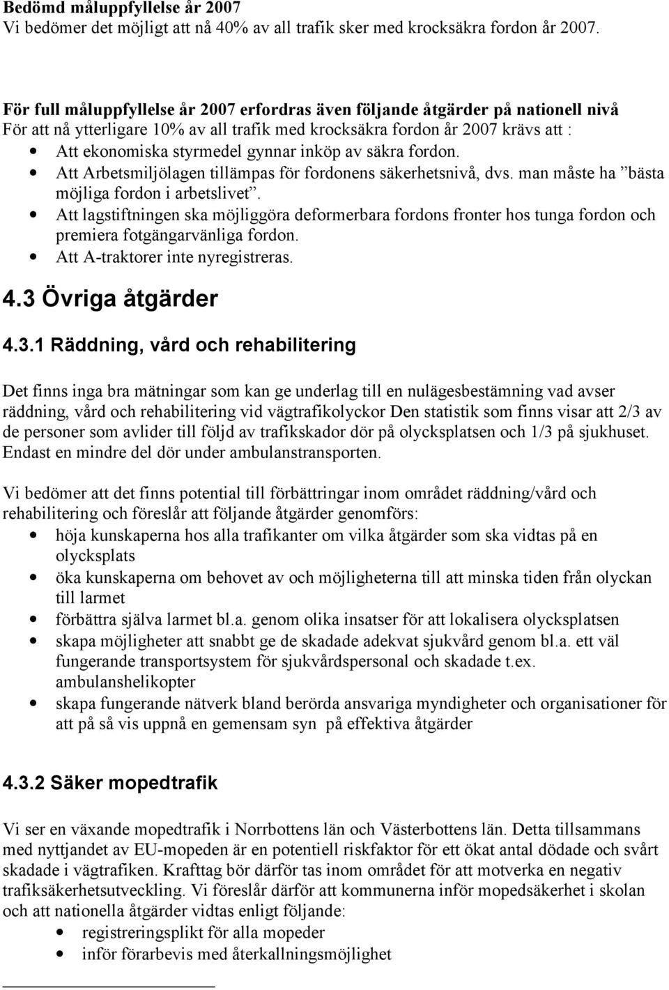 inköp av säkra fordon. Att Arbetsmiljölagen tillämpas för fordonens säkerhetsnivå, dvs. man måste ha bästa möjliga fordon i arbetslivet.